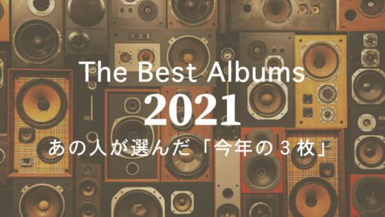 【特集】2021年のベストアルバム─あの人が選んだ 今年の３枚