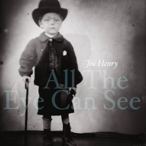 Joe Henry『All The Eye Can See』